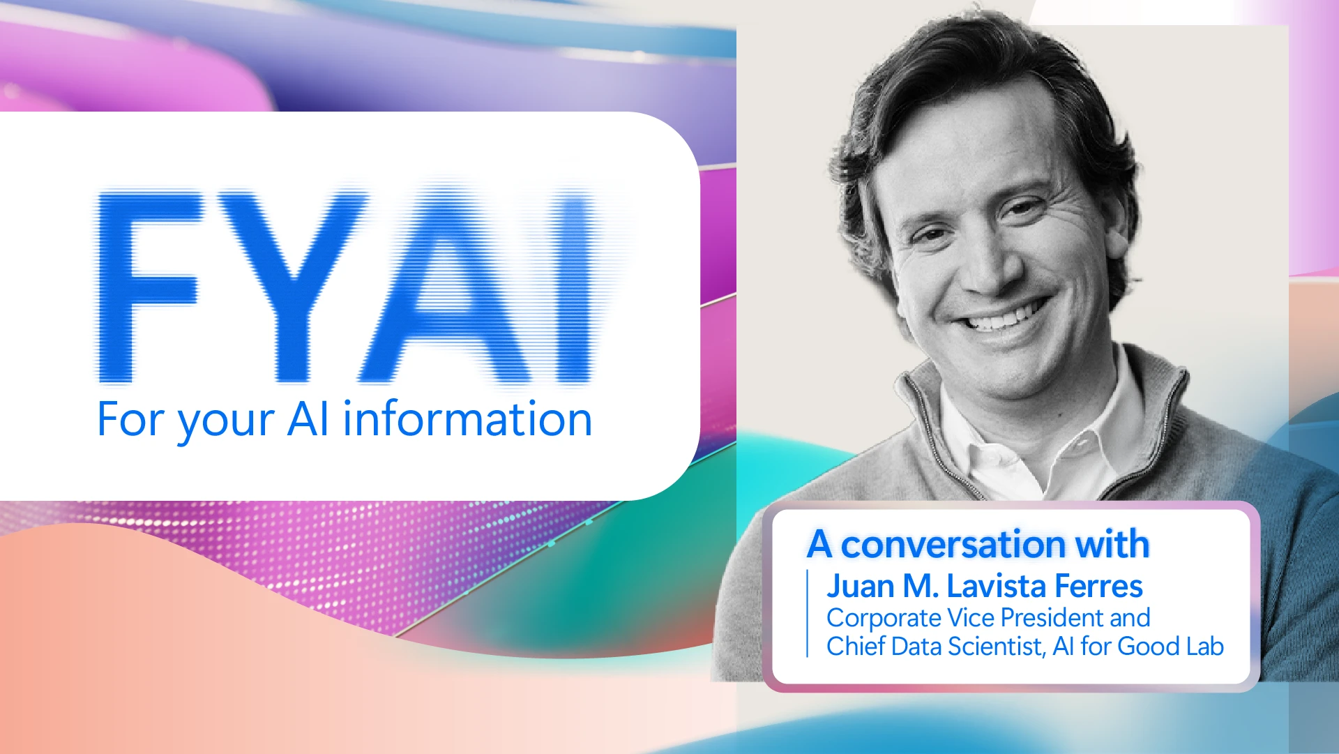 A decorative image that says FYAI: for your AI information with Juan M. Lavista Ferres headshot